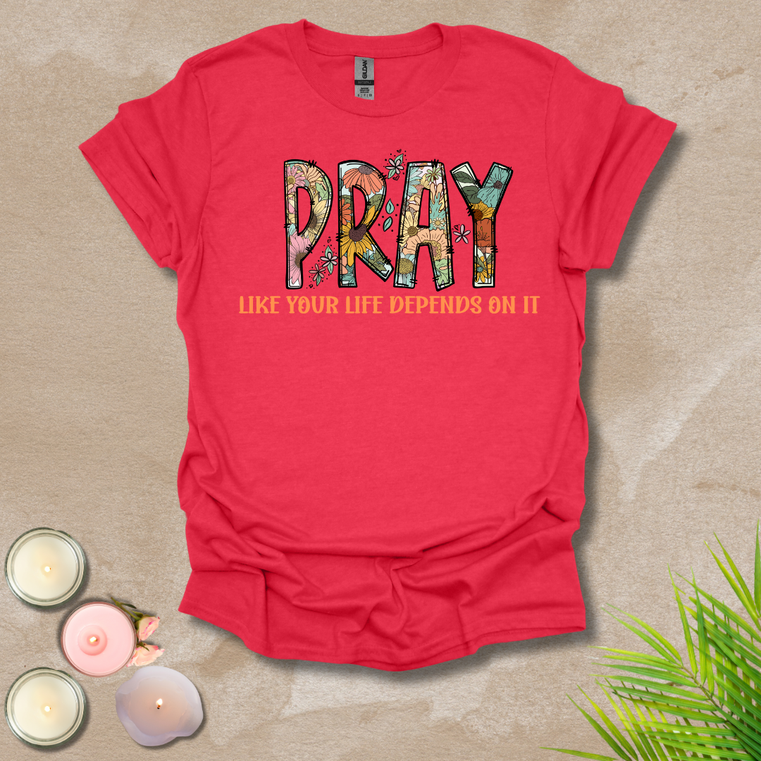 Women's Pray like your life depends on it Unisex T-shirt