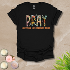 Women's Pray like your life depends on it Unisex T-shirt