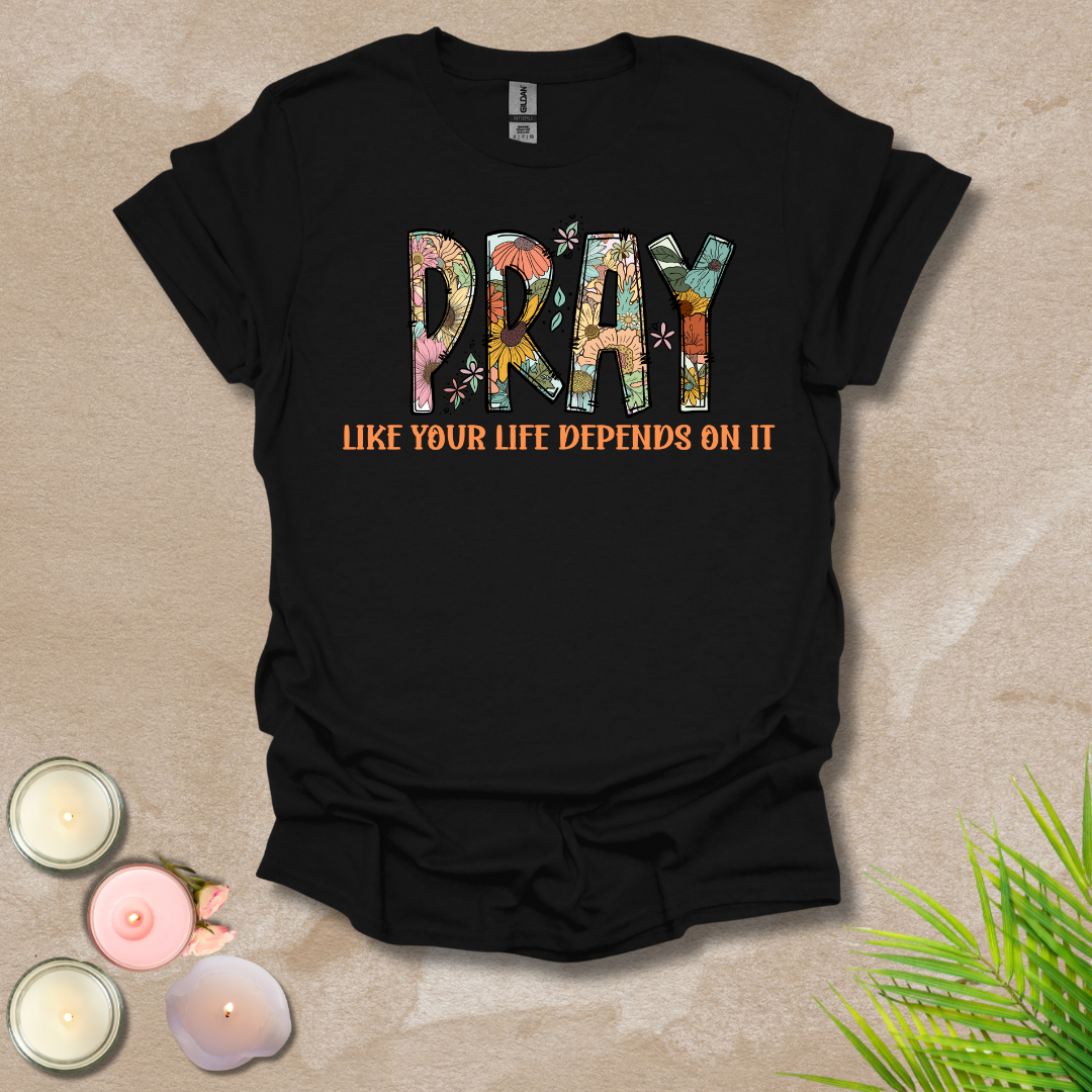 Women's Pray like your life depends on it Unisex T-shirt