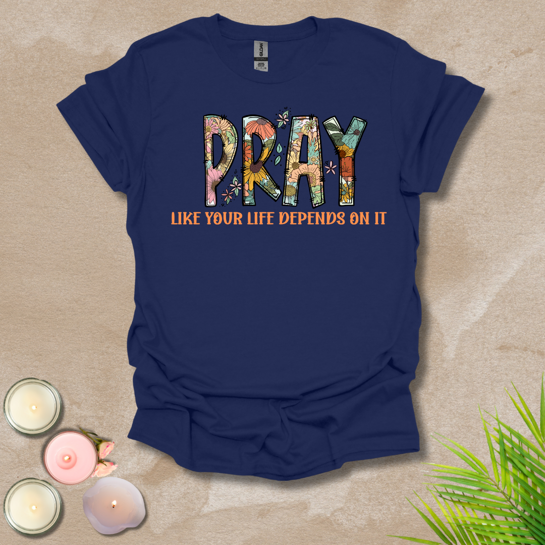 Women's Pray like your life depends on it Unisex T-shirt