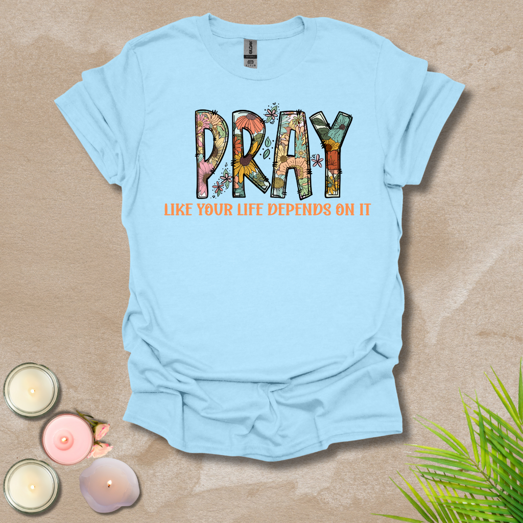 Women's Pray like your life depends on it Unisex T-shirt